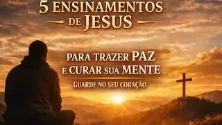 5 Ensinamentos de Jesus que v&atilde;o trazer paz e libertar sua mente.