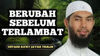 Berubah Sebelum Kembali! Penyesalan yang Terlambat | Ustadz Rifky Ja’far Thalib