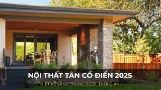 Nội thất T&acirc;n Cổ Điển 2025: Thiết kế nội thất Sang trọng, vượt thời gian!