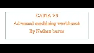 CATIA V5 Advanced Machining Workbench- Nathan Burns