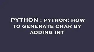 PYTHON : python: how to generate char by adding int
