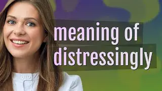 Distressingly | meaning of Distressingly