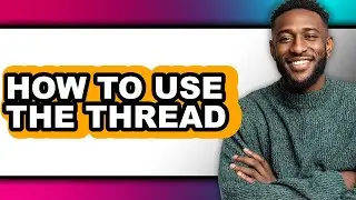 How to Use the Thread (full Guide)
