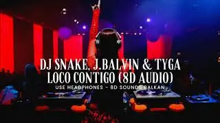 DJ Snake, J. Balvin, Tyga - Loco Contigo (8D AUDIO)