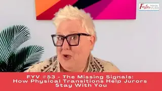 FYV #53 - The Missing Signals: How Physical Transitions Help Jurors Stay With You