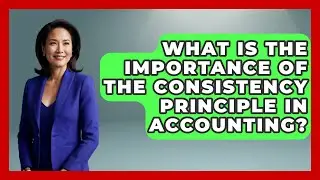 What Is the Importance of the Consistency Principle in Accounting? | Tax and Accounting Coach