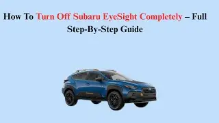 How To Turn Off Subaru EyeSight Completely &ndash; Full Step-By-Step Guide