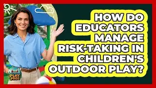 How Do Educators Manage Risk-taking In Children's Outdoor Play? - Outdoor Play Pros