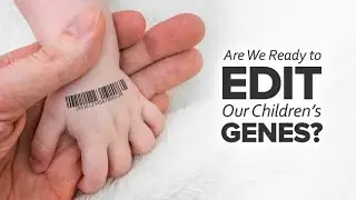 Are We Ready to Edit Our Children&rsquo;s Genes? - Exploring Ethics