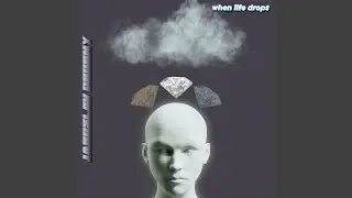when life drops
