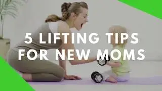 5 Lifting Tips for New Moms