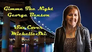 Gimme The Night - Sax Cover, MichelleSki