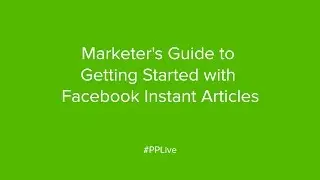 Marketer's Guide to Getting Started with Facebook Instant Articles