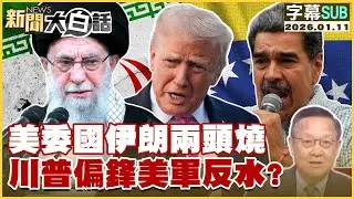 【SUB】美委國伊朗兩頭燒 川普偏鋒美軍反水？【#新聞大白話】20260111#字幕版 #川普 #美國 #委內瑞拉 #伊朗