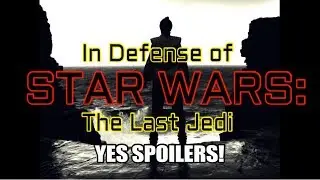 In Defense of Star Wars: The Last Jedi (YES SPOILERS!)