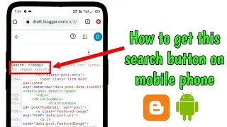 how to enable the search button while editing the html code of blogger template using mobile phone