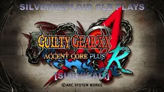 Silverreploid CLE Plays Guilty Gear X2 AC+R! [SURVIVAL!]