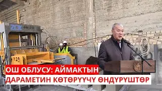 ОШ ОБЛУСУ: АЙМАКТЫН ДАРАМЕТИН КӨТӨРҮҮЧҮ ӨНДҮРҮШТӨР