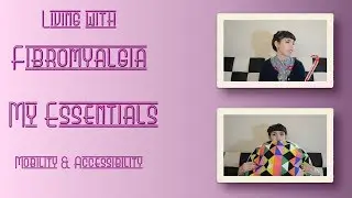 Fibromyalgia // Living w/ Chronic Pain // Mobility & Accessibility // My Essentials Pt I