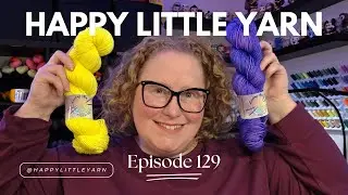 Ep. 129 - Happy Little Yarn - Knitting Update