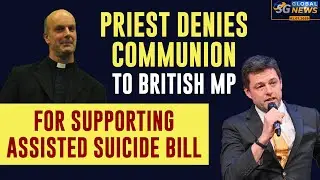 PRIEST DENIES COMMUNION TO BRITISH MP FOR SUPPORTING ASSISTED SUICIDE BILL | SG GLOBAL NEWS
