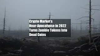 Crypto Market&rsquo;s Near-Apocalypse in 2022 Turns Zombie Tokens Into Dead Coins