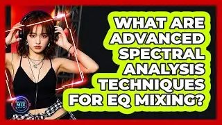 What Are Advanced Spectral Analysis Techniques For EQ Mixing? - Electronic Mix Masters