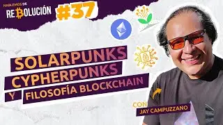HABLEMOS DE REBOLUCI&Oacute;N #37: SOLARPUNKS, CYPHERPUNKS Y FILOSOF&Iacute;A BLOCKCHAIN CON JAY CAMPUZZANO
