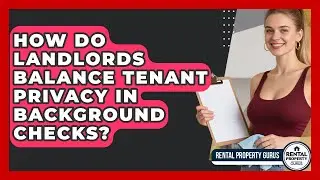 How Do Landlords Balance Tenant Privacy In Background Checks? - Rental Property Gurus