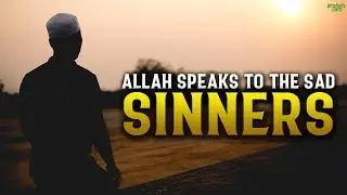 ALLAH SPEAKS TO THE SAD SINNER