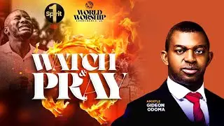 Apostle Gideon Odoma - Watch And Pray  [ WORLD WORSHIP CONFERENCE with Theophilus Sunday ]