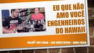 Eu que não amo você - Engenheiros do Hawaii (colab Gus Fraga + Kim Christopher + Dudu Fusco)