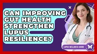 Can Improving Gut Health Strengthen Lupus Resilience? - Lupus Wellness Guide