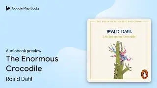 The Enormous Crocodile by Roald Dahl &middot; Audiobook preview