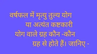 वर्षफल में मृत्यु तुल्य योग या अत्यंत कष्टकारी योग कौन से होते हैं।जानें,पार्ट720