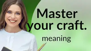 Master Your Craft: The Key to Excellence in Any Field