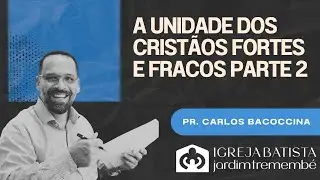 Romanos 14:13-23 | A unidade dos cristãos fortes e fracos parte 2 | Pr. Carlos Bacoccina