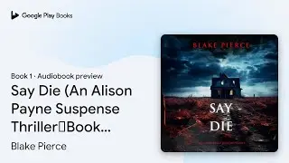 Say Die (An Alison Payne Suspense Thriller&mdash;Book&hellip; by Blake Pierce &middot; Audiobook preview