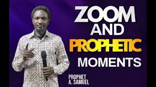 ZOOM AND PROPHETIC ENCOUNTERS WITH PROPHET A. SAMUEL !!!!