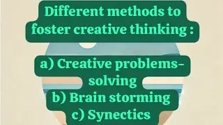 Different methods to foster creative thinking: Creative problems-solving,Brain storming & Synectics