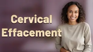How Is Cervical Effacement Measured and What&rsquo;s Normal?