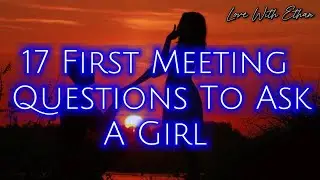 17 First Meeting Questions To Ask A Girl.  || Love questions for her  ||