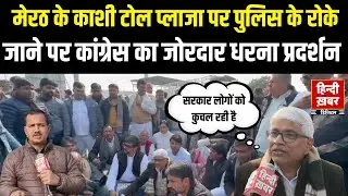 Meerut के काशी टोल प्लाजा पर कांग्रेस नेताओं का धरना, प्रशासन पर लगाए गंभीर आरोप