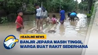 [HEADLINE NEWS, 14/01] Tak Kunjung Surut, Warga Jepara Inisiatif Buat Rakit Sederhana