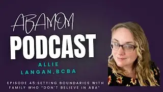 Episode 45: Setting Boundaries With Family Who &ldquo;Don&rsquo;t Believe in ABA&rdquo;