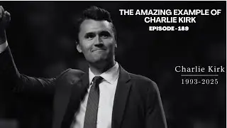 The Amazing Example of Charlie Kirk - Ep 189