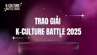 Chung Kết K-Culture Battle 2025 | To&agrave;n cảnh Trao giải K-culture Battle 2025