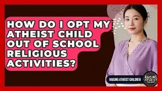 How Do I Opt My Atheist Child Out Of School Religious Activities? - Raising Atheist Children