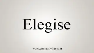 How To Say Elegise