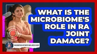 What Is The Microbiome's Role In RA Joint Damage? - Rheumatoid Arthritis Wellness Guide